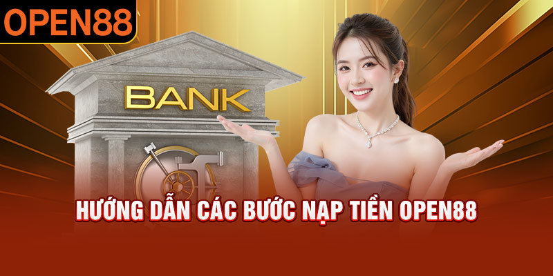 Nạp Tiền OPEN88 – Quy Trình Giao Dịch Đơn Giản Và Tiện Lợi