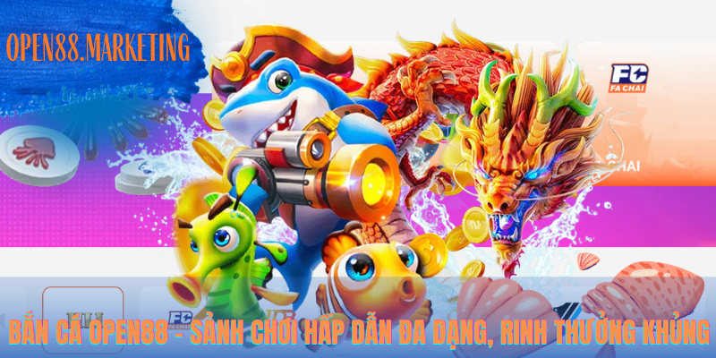 Bắn Cá OPEN88 – Săn Thưởng Lớn, Giải Trí Cực Đỉnh Mỗi Ngày