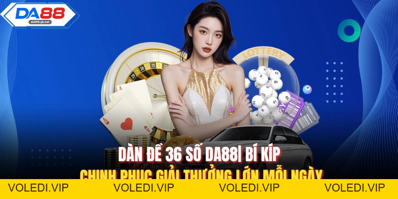 Dàn Đề 36 Số Da88| Bí Kíp Chinh Phục Giải Thưởng Lớn Mỗi Ngày