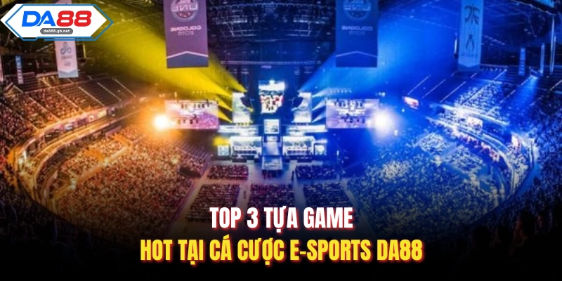 Cá Cược E-Sports Da88 – Nơi Hội Tụ Những Kèo Đấu Kịch Tính