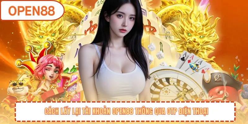 Cách Lấy Lại Tài Khoản OPEN88 - Thao Tác An Toàn Bảo Mật Cao