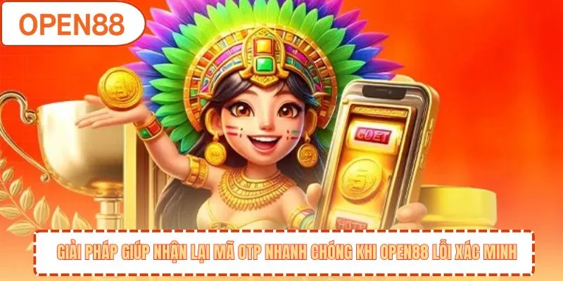 OPEN88 Lỗi Xác Minh - Nguyên Nhân Và Cách Khắc Phục Triệt Để