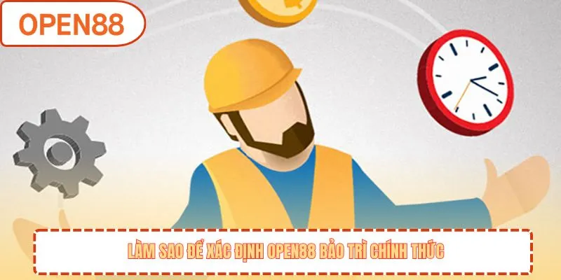 OPEN88 Bảo Trì - Cập Nhật Thông Tin Và Thời Gian Mở Lại Sảnh