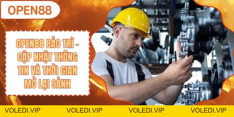 OPEN88 Bảo Trì - Cập Nhật Thông Tin Và Thời Gian Mở Lại Sảnh